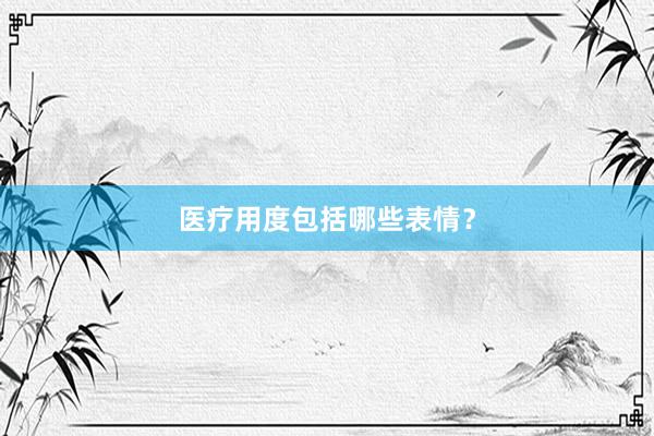 医疗用度包括哪些表情？