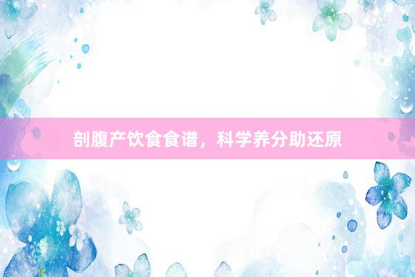 剖腹产饮食食谱，科学养分助还原